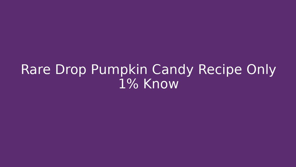 Rare Drop Pumpkin Candy Recipe Only 1% Know