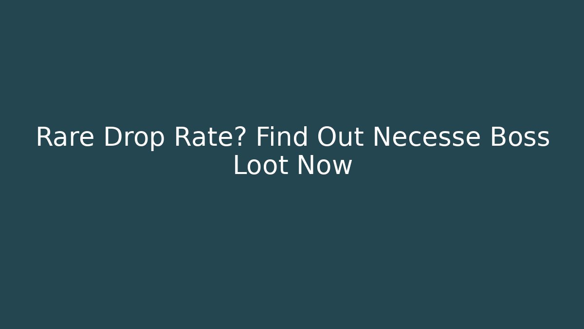 Rare Drop Rate? Find Out Necesse Boss Loot Now