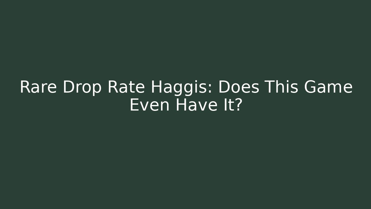 Rare Drop Rate Haggis: Does This Game Even Have It? - Critter Realm