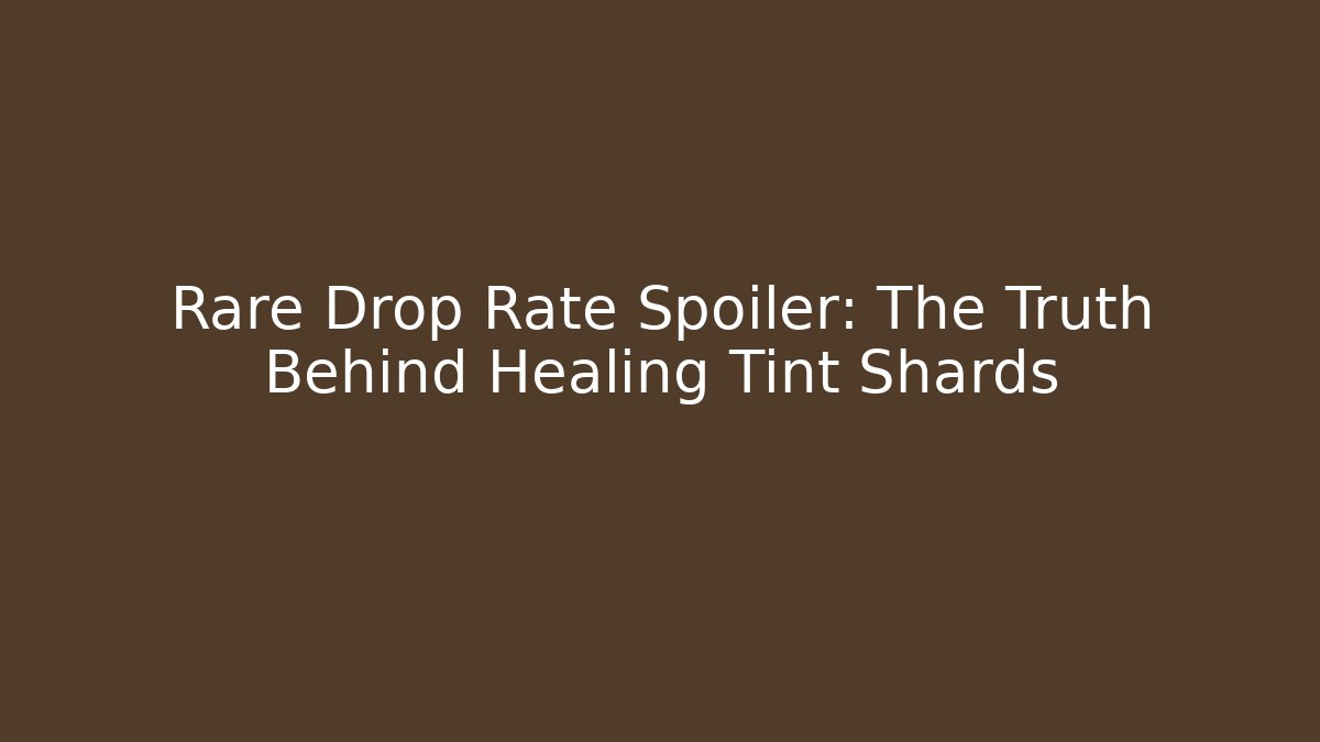 Rare Drop Rate Spoiler: The Truth Behind Healing Tint Shards