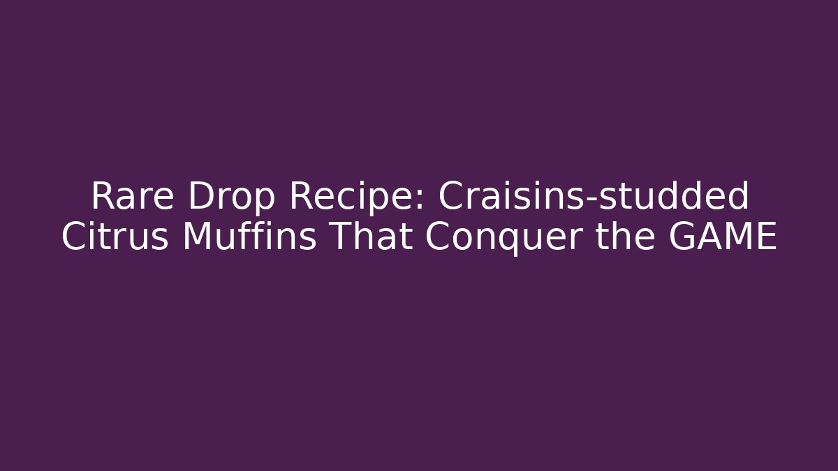 Rare Drop Recipe: Craisins-studded Citrus Muffins That Conquer the GAME
