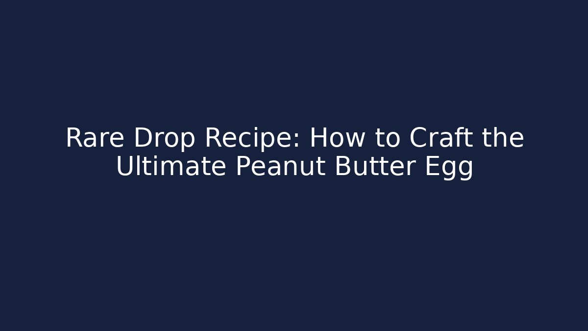 Rare Drop Recipe: How to Craft the Ultimate Peanut Butter Egg