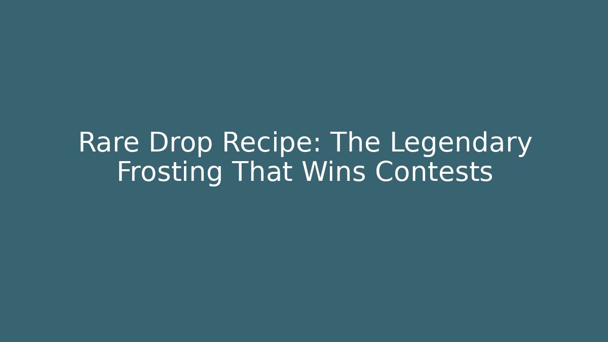Rare Drop Recipe: The Legendary Frosting That Wins Contests