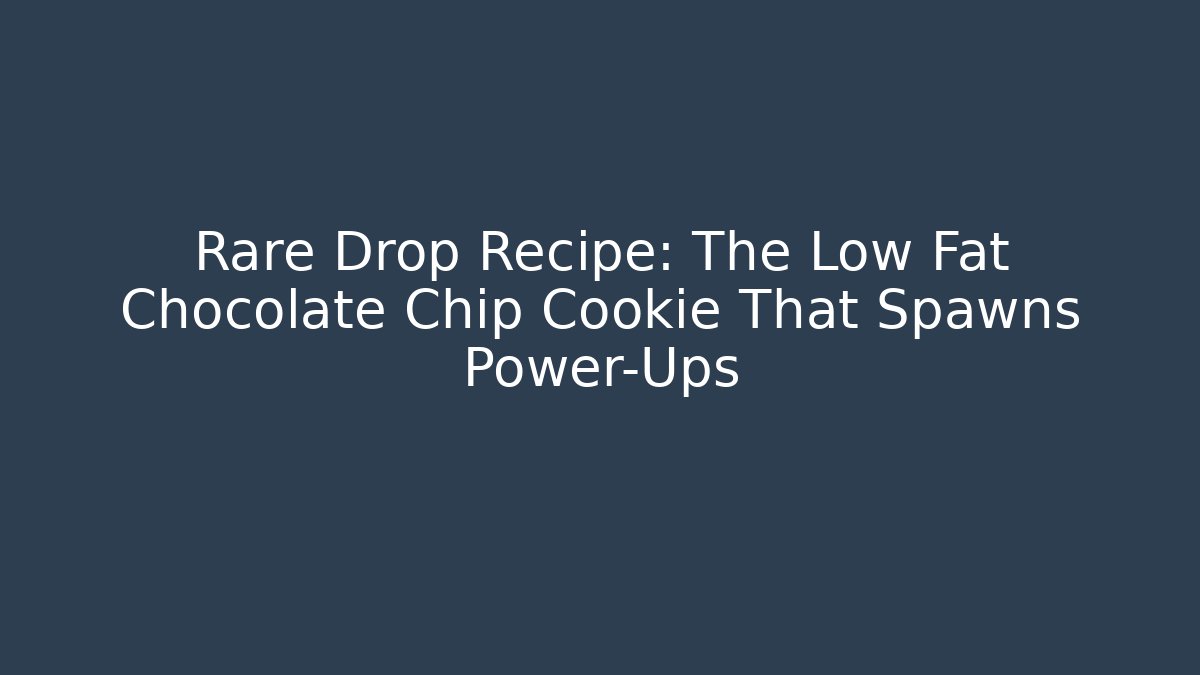 Rare Drop Recipe: The Low Fat Chocolate Chip Cookie That Spawns Power-Ups