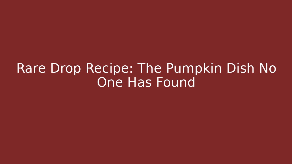 Rare Drop Recipe: The Pumpkin Dish No One Has Found