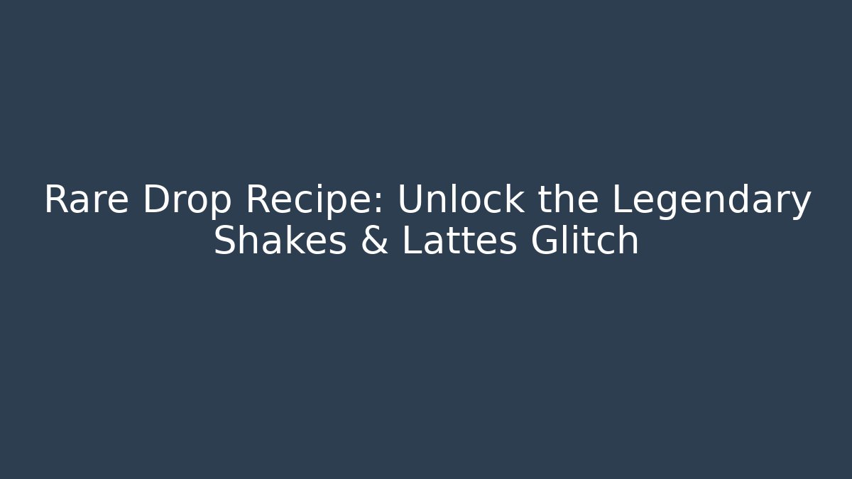 Rare Drop Recipe: Unlock the Legendary Shakes & Lattes Glitch