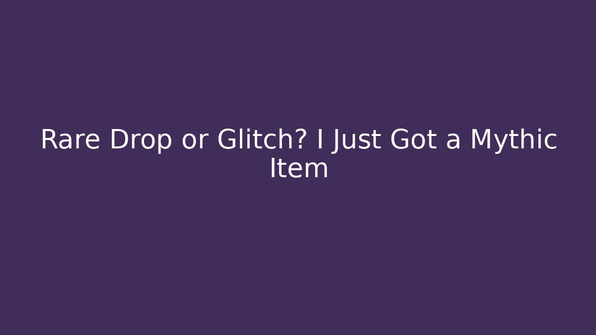 Rare Drop or Glitch? I Just Got a Mythic Item