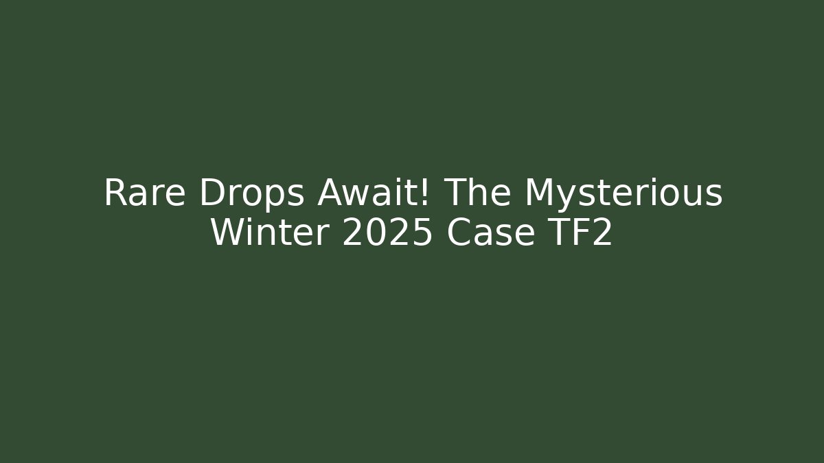 Rare Drops Await! The Mysterious Winter 2025 Case TF2 - Critter Realm