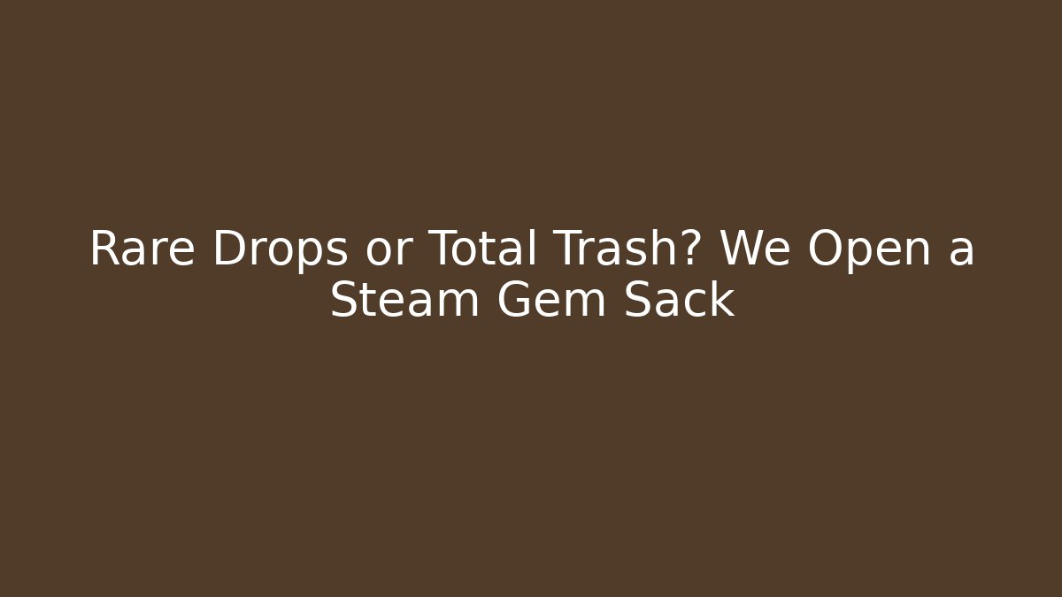 Rare Drops or Total Trash? We Open a Steam Gem Sack