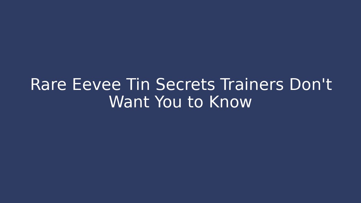 Rare Eevee Tin Secrets Trainers Don’t Want You to Know
