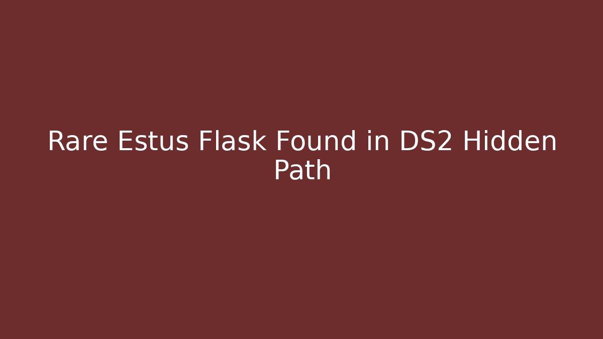 Rare Estus Flask Found in DS2 Hidden Path