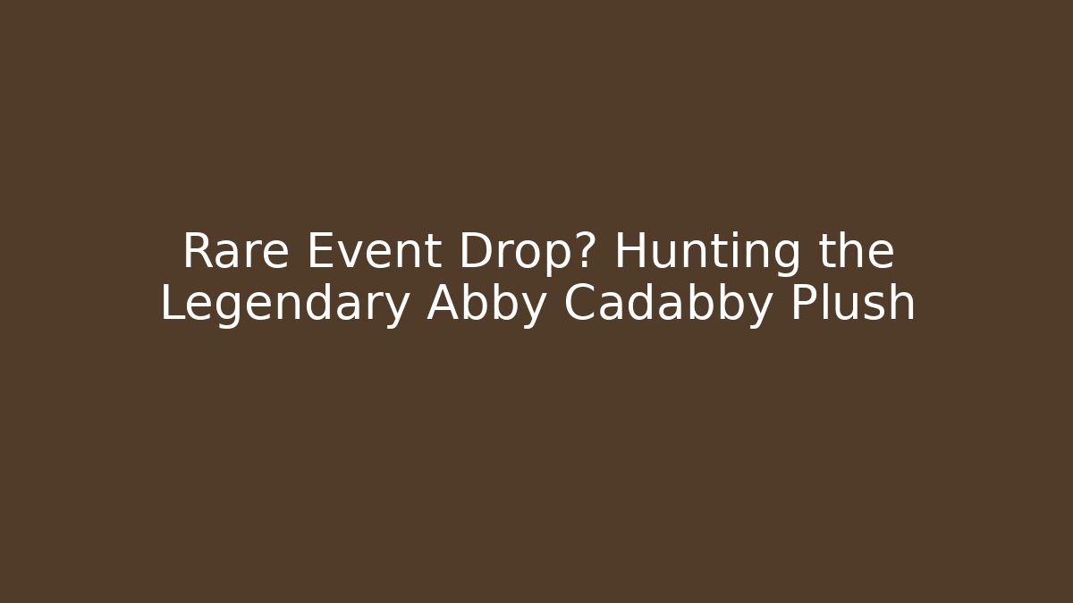 Rare Event Drop? Hunting the Legendary Abby Cadabby Plush