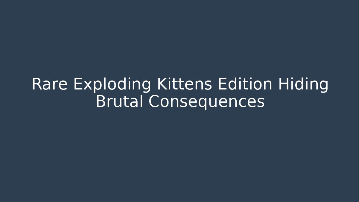 Rare Exploding Kittens Edition Hiding Brutal Consequences