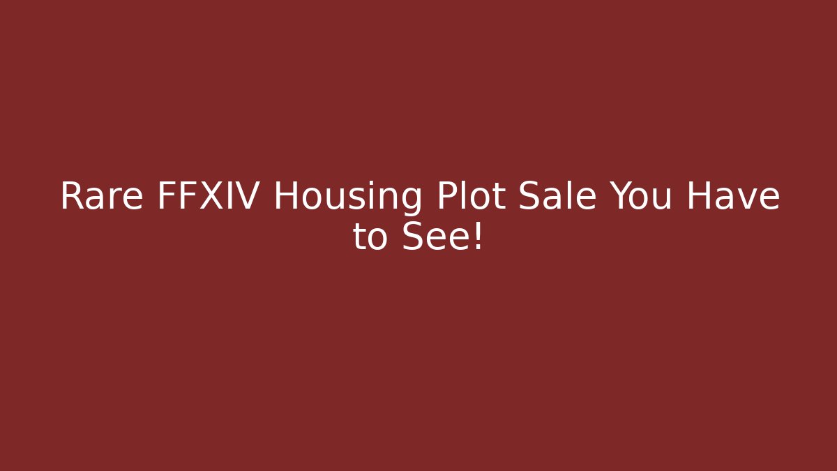 Rare FFXIV Housing Plot Sale You Have to See!