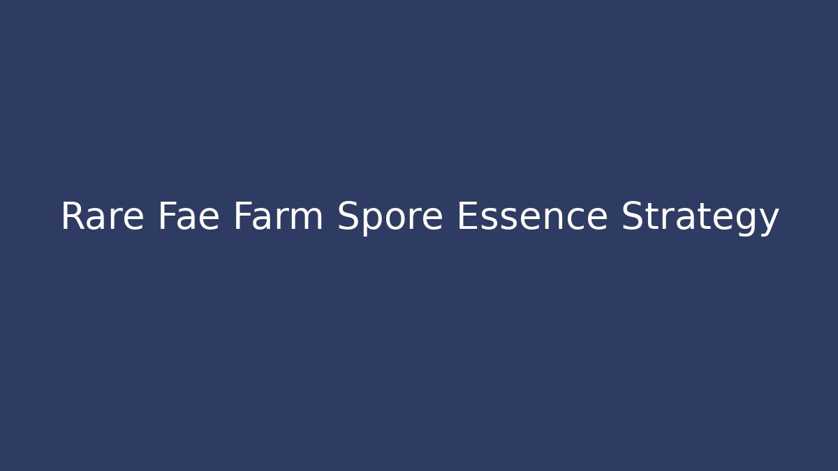 Rare Fae Farm Spore Essence Strategy