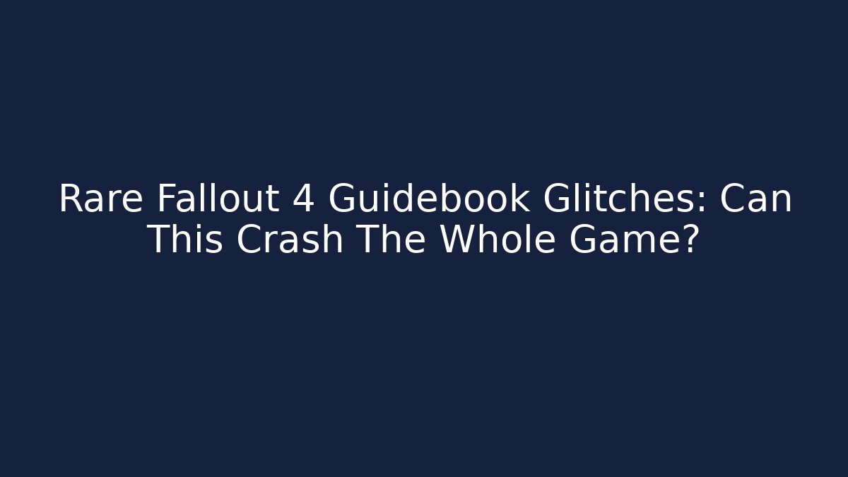 Rare Fallout 4 Guidebook Glitches: Can This Crash The Whole Game?