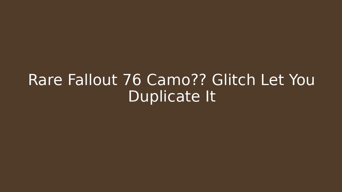 Rare Fallout 76 Camo背包 Glitch Let You Duplicate It