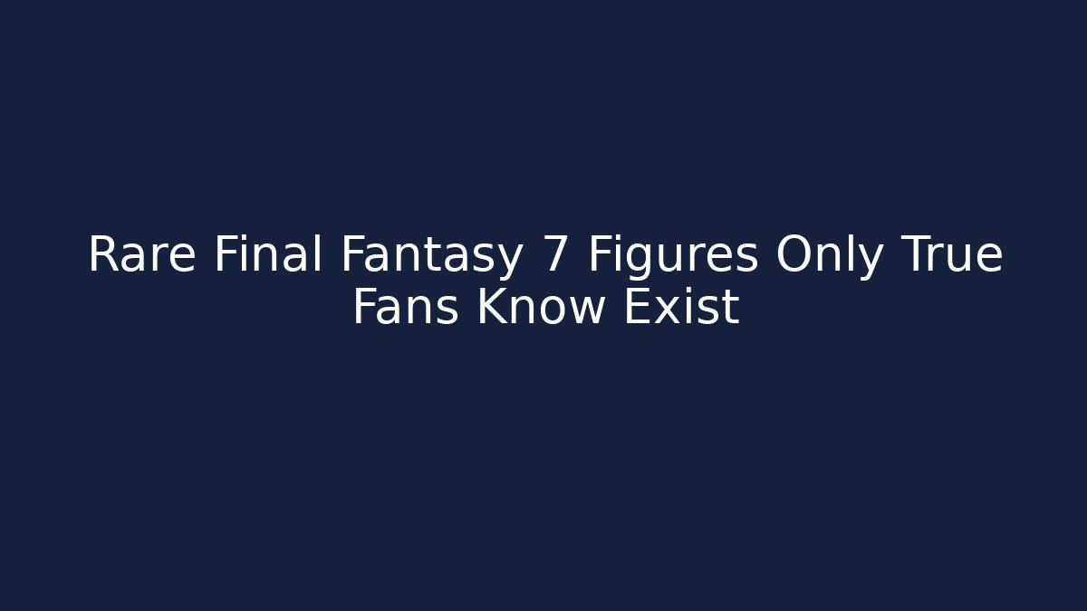 Rare Final Fantasy 7 Figures Only True Fans Know Exist