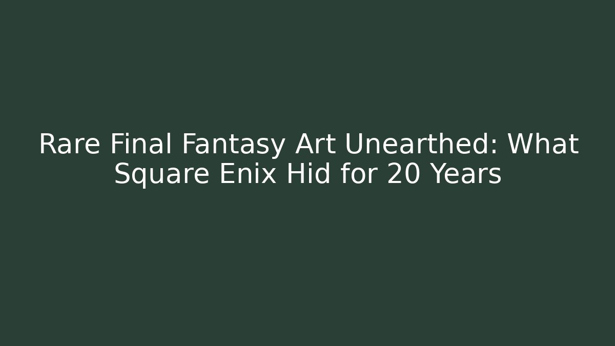 Rare Final Fantasy Art Unearthed: What Square Enix Hid for 20 Years