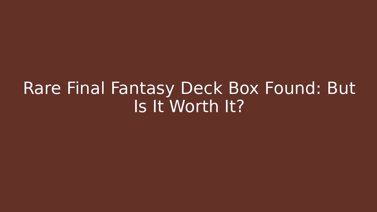 Rare Final Fantasy Deck Box Found: But Is It Worth It?