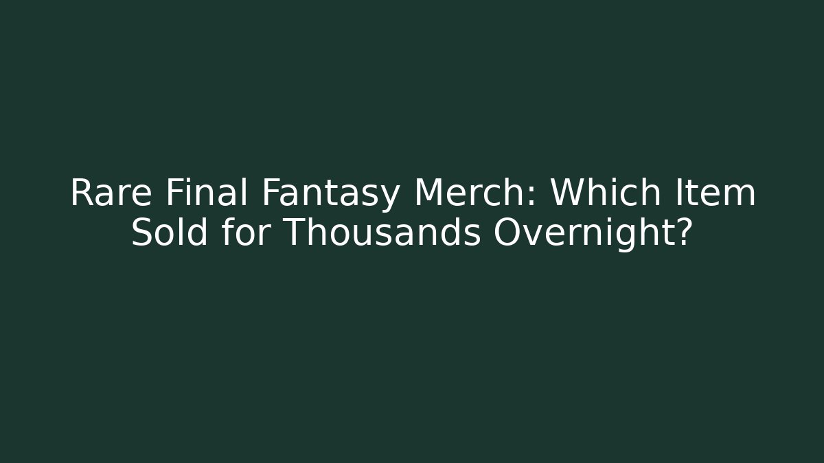 Rare Final Fantasy Merch: Which Item Sold for Thousands Overnight?