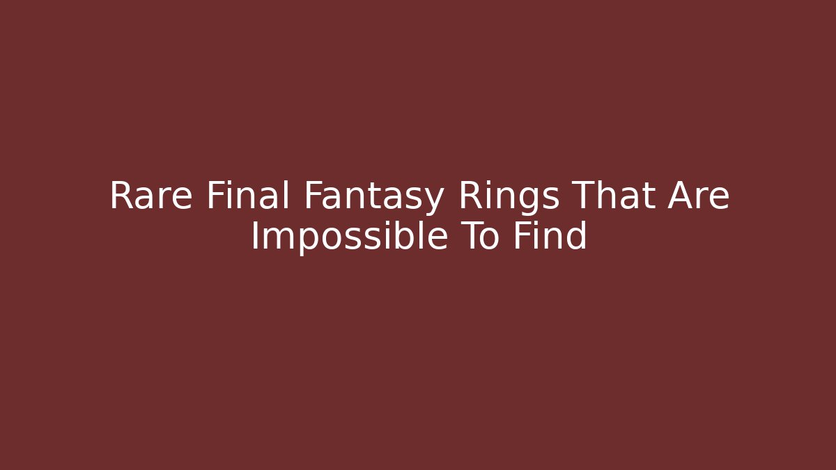 Rare Final Fantasy Rings That Are Impossible To Find