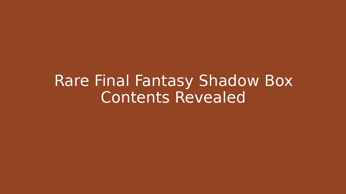 Rare Final Fantasy Shadow Box Contents Revealed