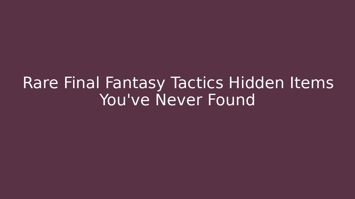 Rare Final Fantasy Tactics Hidden Items You've Never Found