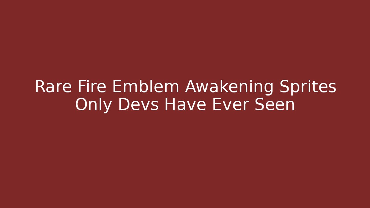 Rare Fire Emblem Awakening Sprites Only Devs Have Ever Seen