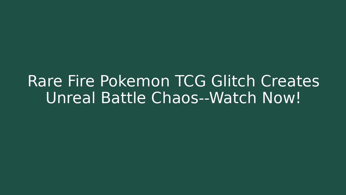 Rare Fire Pokémon TCG Glitch Creates Unreal Battle Chaos—Watch Now!