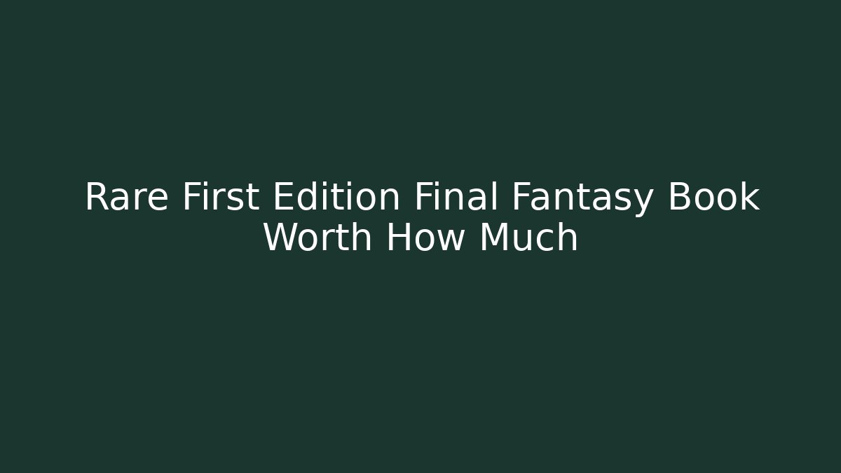 Rare First Edition Final Fantasy Book Worth How Much - Critter Realm