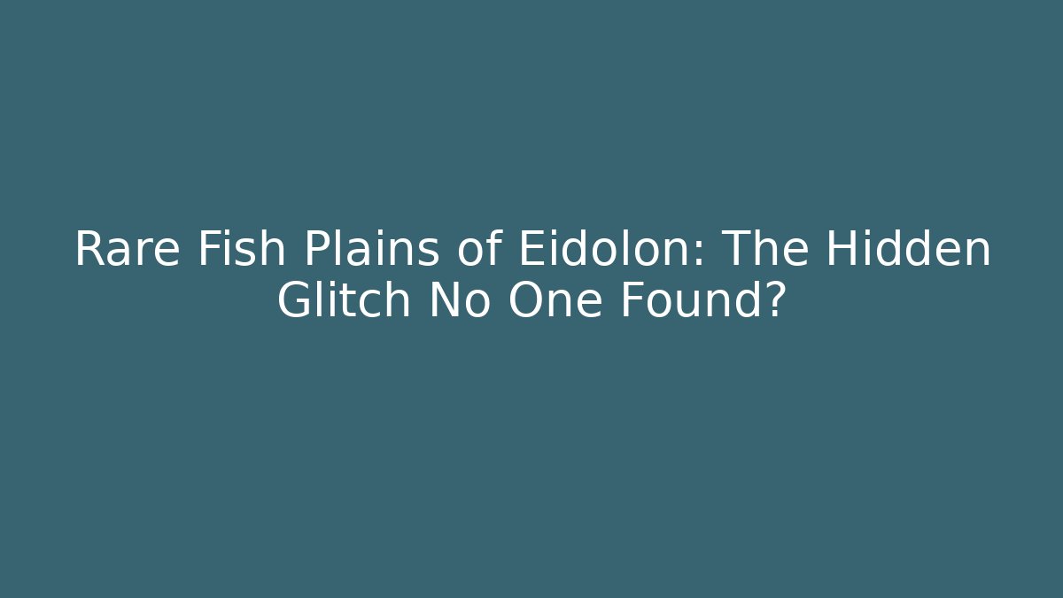 Rare Fish Plains of Eidolon: The Hidden Glitch No One Found?