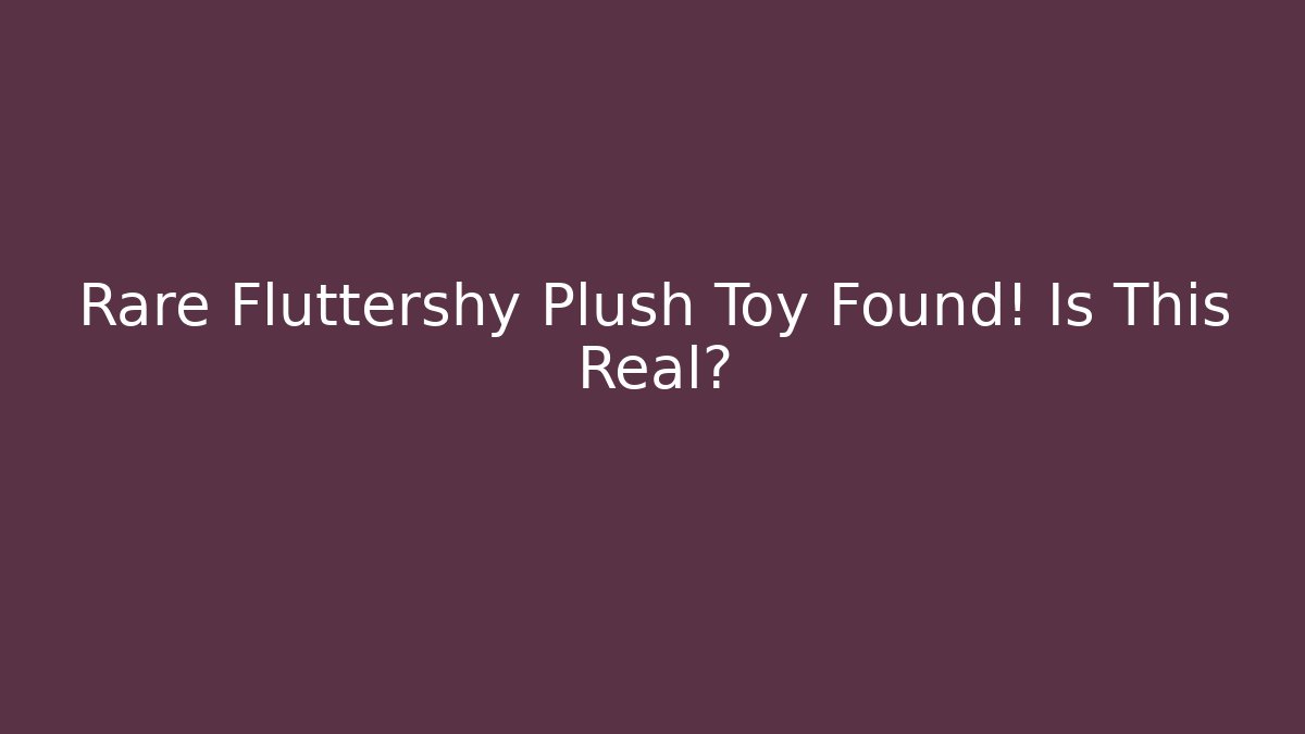 Rare Fluttershy Plush Toy Found! Is This Real?