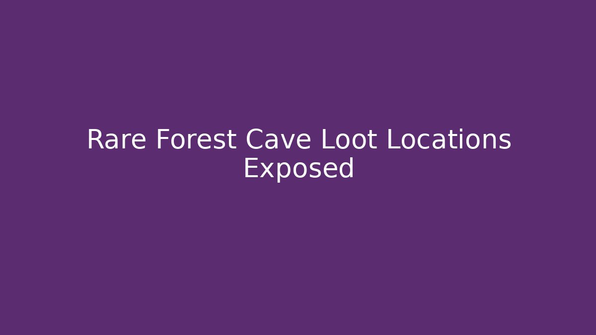 Rare Forest Cave Loot Locations Exposed