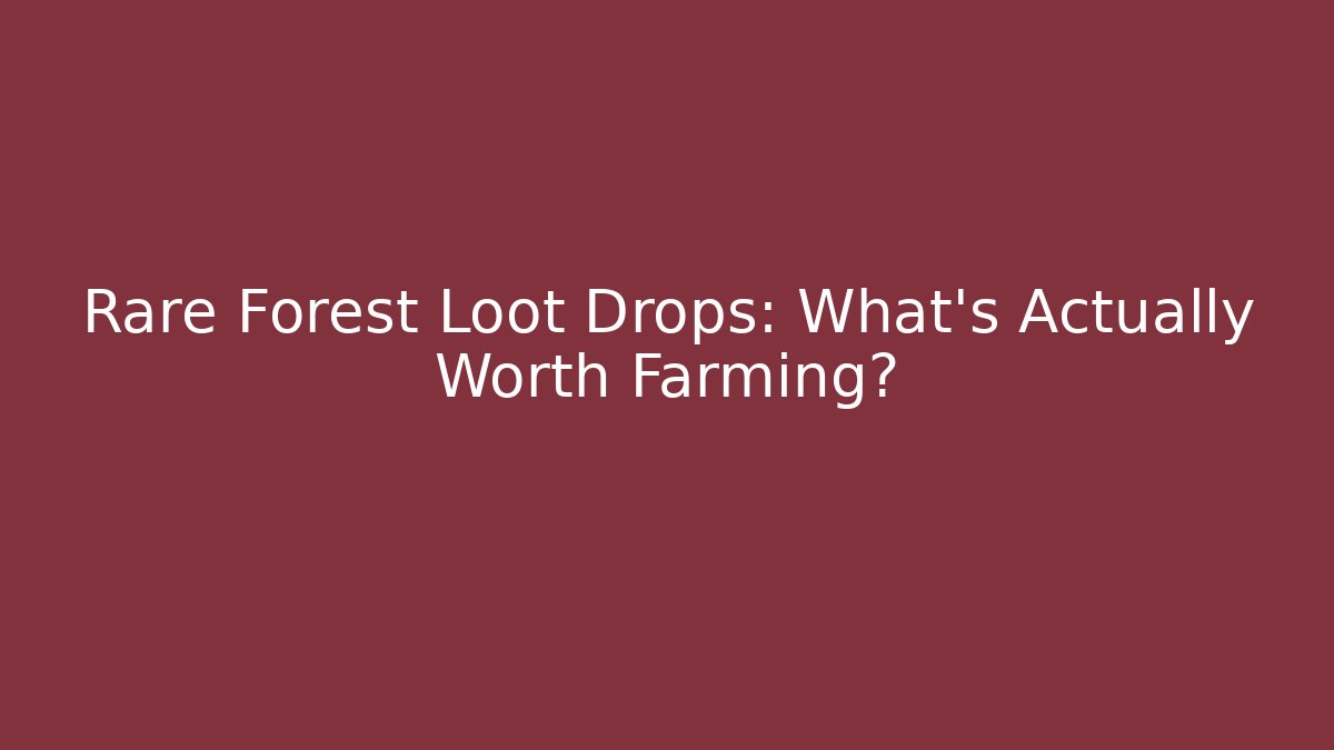 Rare Forest Loot Drops: What’s Actually Worth Farming?
