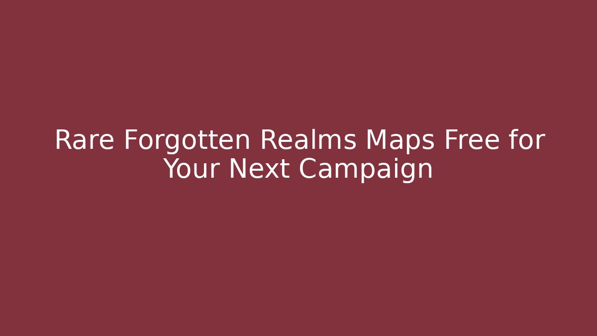 Rare Forgotten Realms Maps Free for Your Next Campaign
