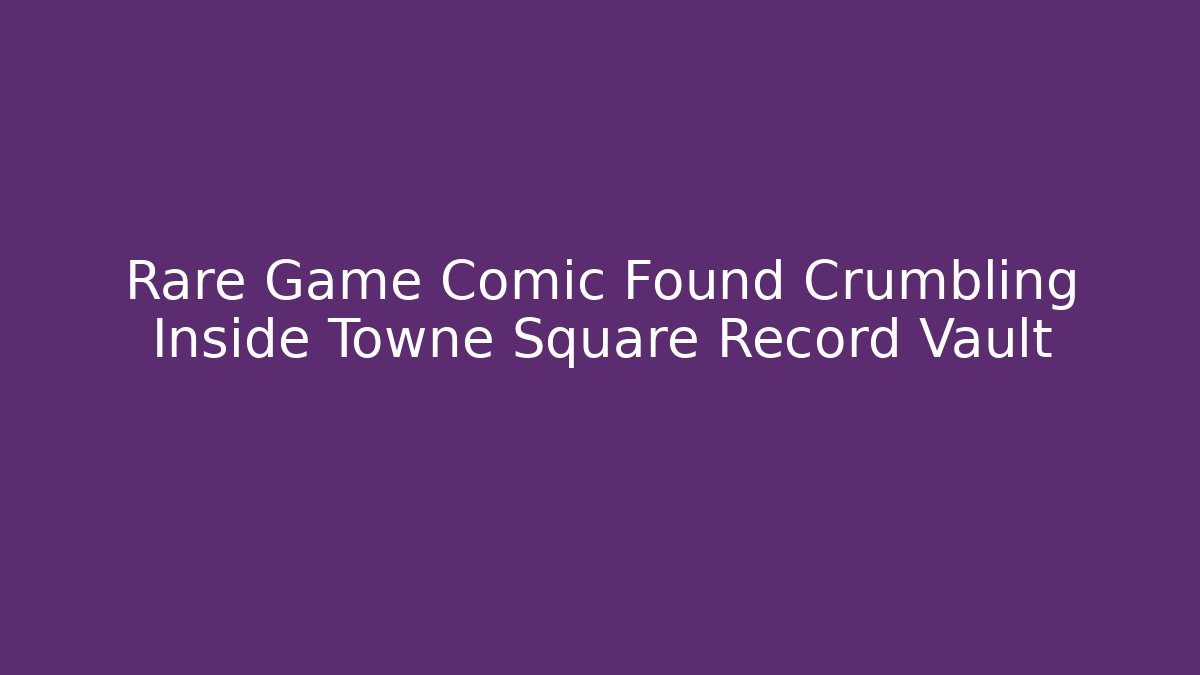 Rare Game Comic Found Crumbling Inside Towne Square Record Vault