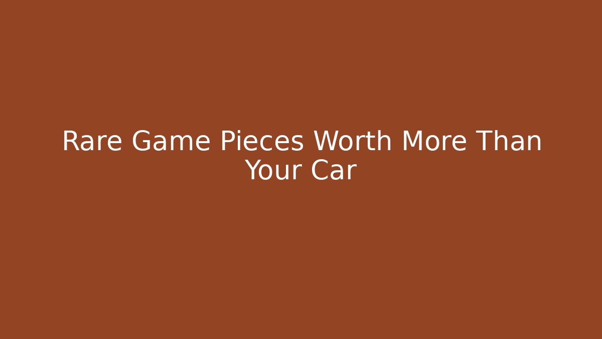 Rare Game Pieces Worth More Than Your Car