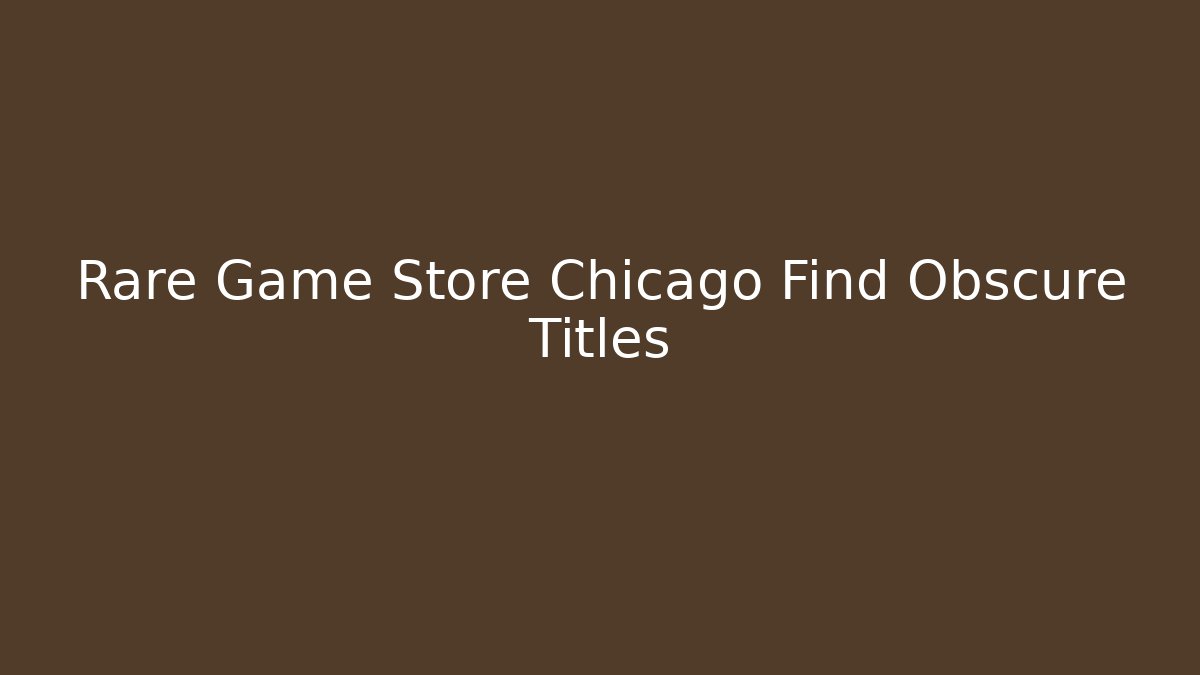 Rare Game Store Chicago Find Obscure Titles - Critter Realm