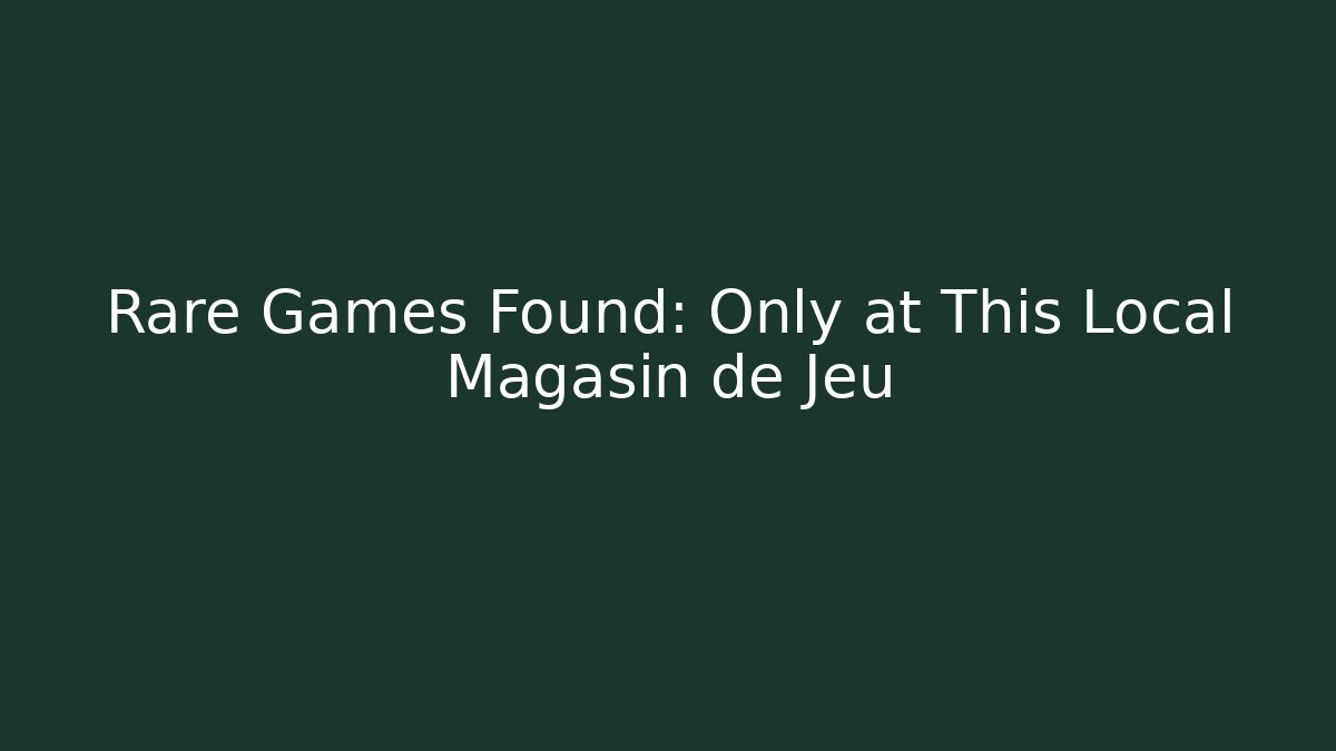 Rare Games Found: Only at This Local Magasin de Jeu - Critter Realm