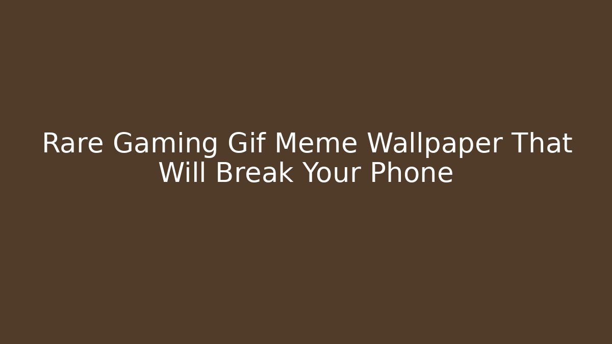 Rare Gaming Gif Meme Wallpaper That Will Break Your Phone