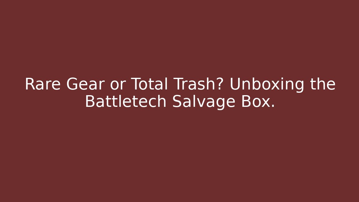 Rare Gear or Total Trash? Unboxing the Battletech Salvage Box.