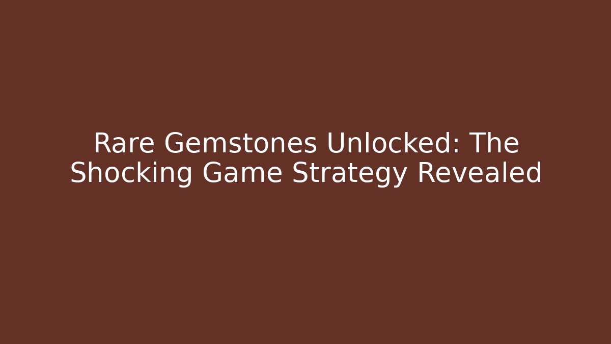 Rare Gemstones Unlocked: The Shocking Game Strategy Revealed