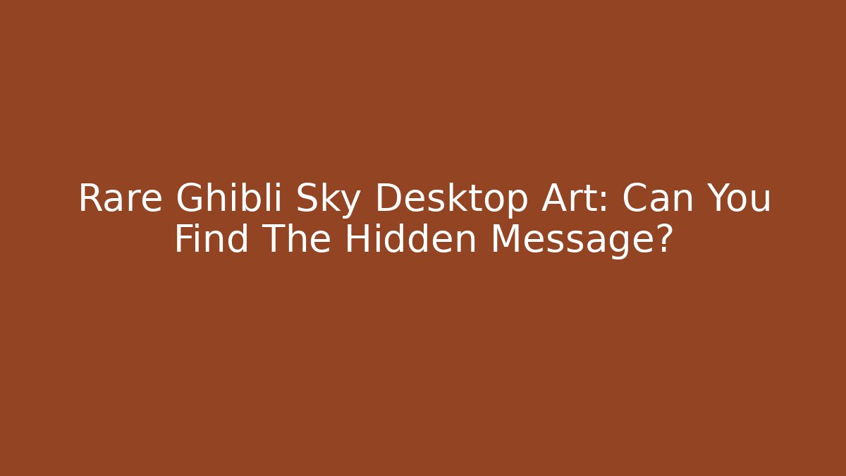 Rare Ghibli Sky Desktop Art: Can You Find The Hidden Message? - Critter Realm