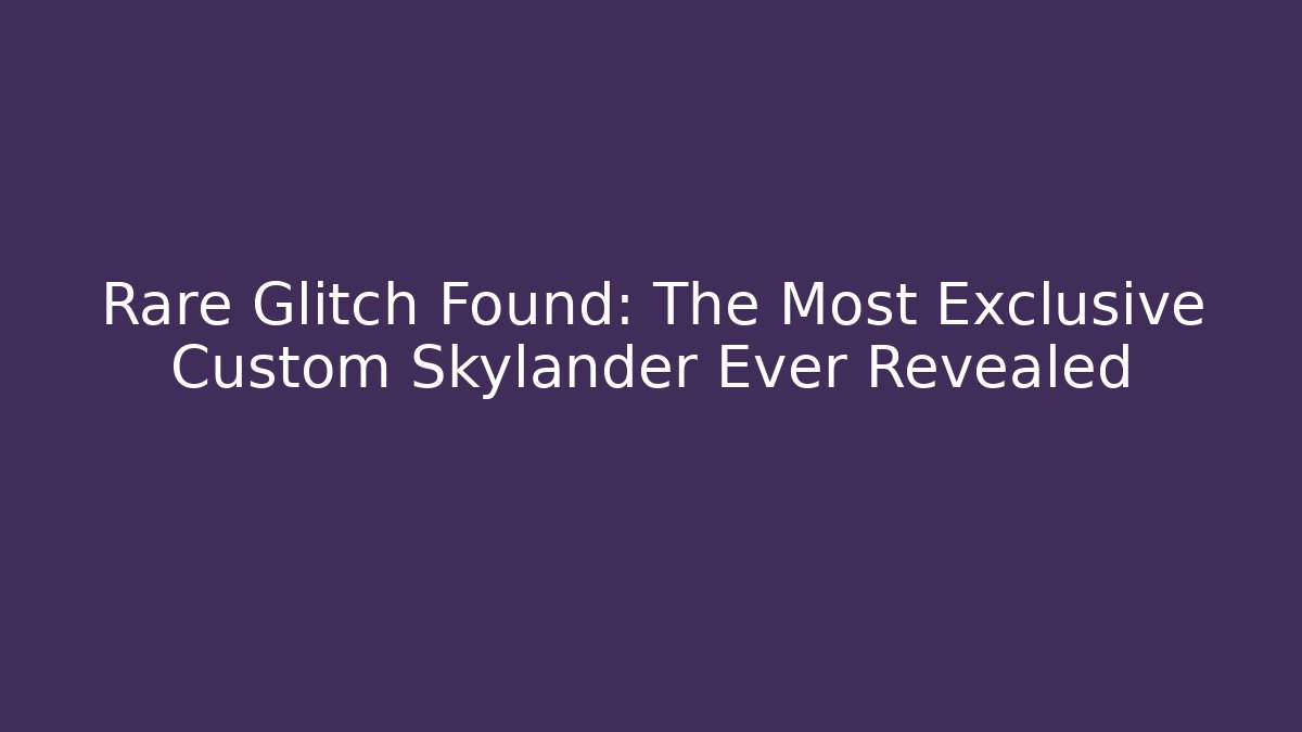 Rare Glitch Found: The Most Exclusive Custom Skylander Ever Revealed