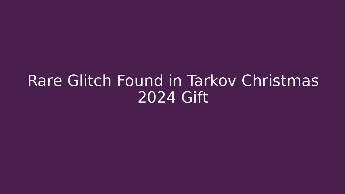 Rare Glitch Found in Tarkov Christmas 2024 Gift - Critter Realm