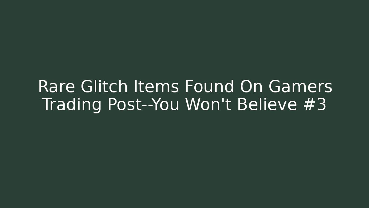 Rare Glitch Items Found On Gamers Trading Post—You Won't Believe #3