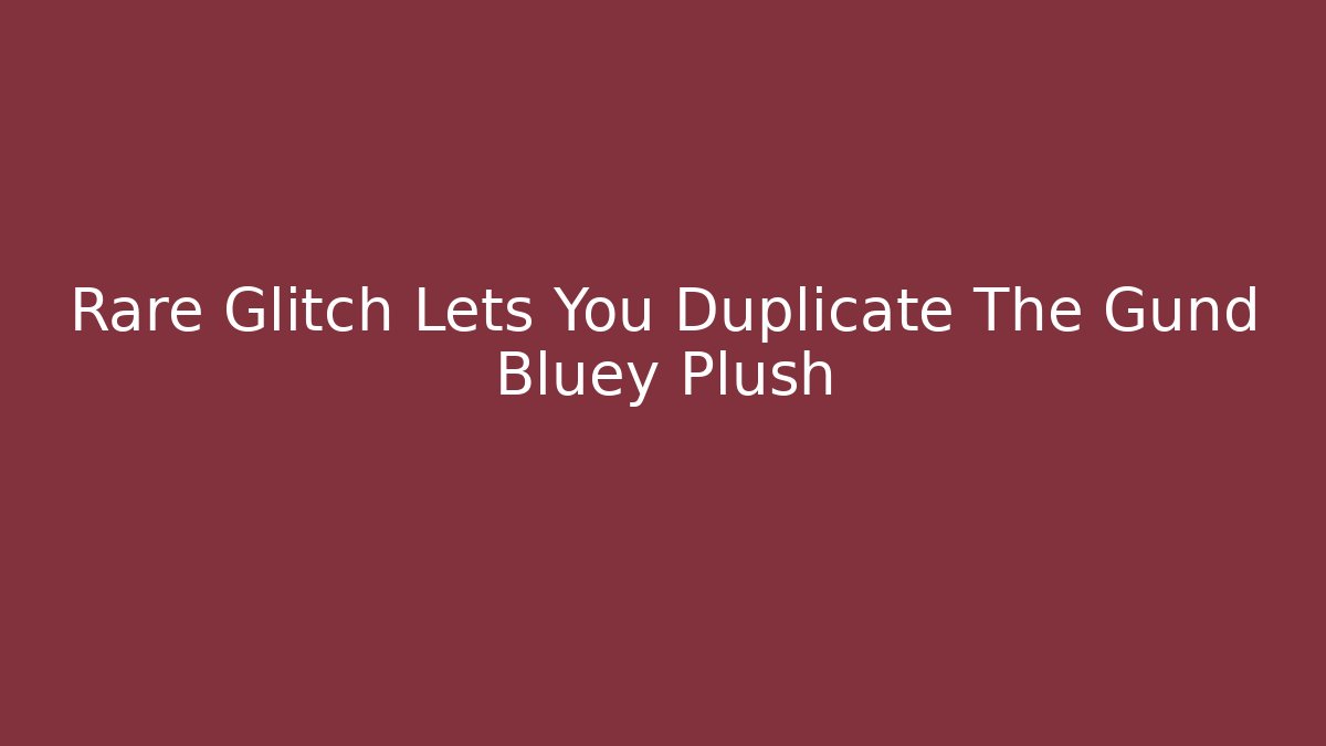 Rare Glitch Lets You Duplicate The Gund Bluey Plush