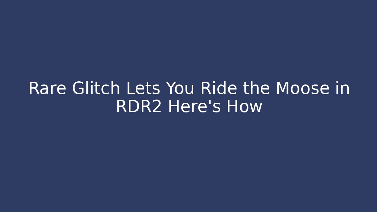 Rare Glitch Lets You Ride the Moose in RDR2 Here's How