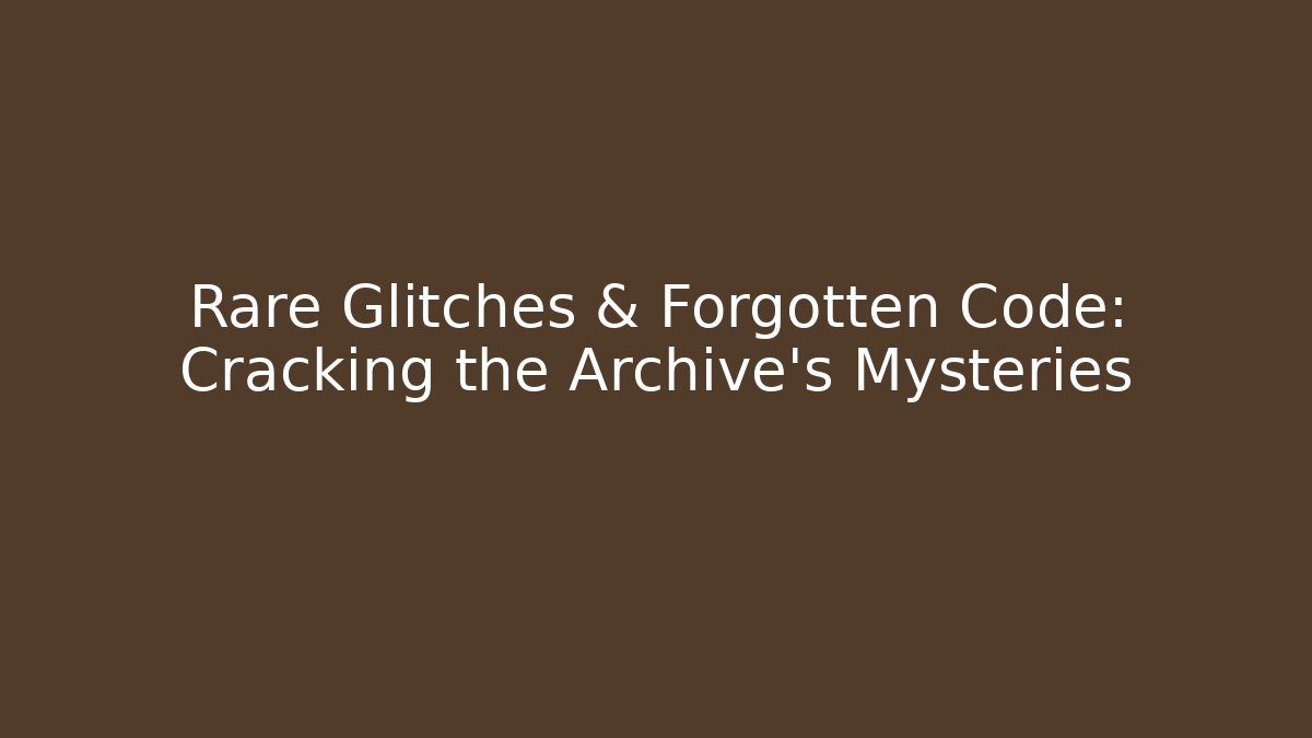 Rare Glitches & Forgotten Code: Cracking the Archive's Mysteries